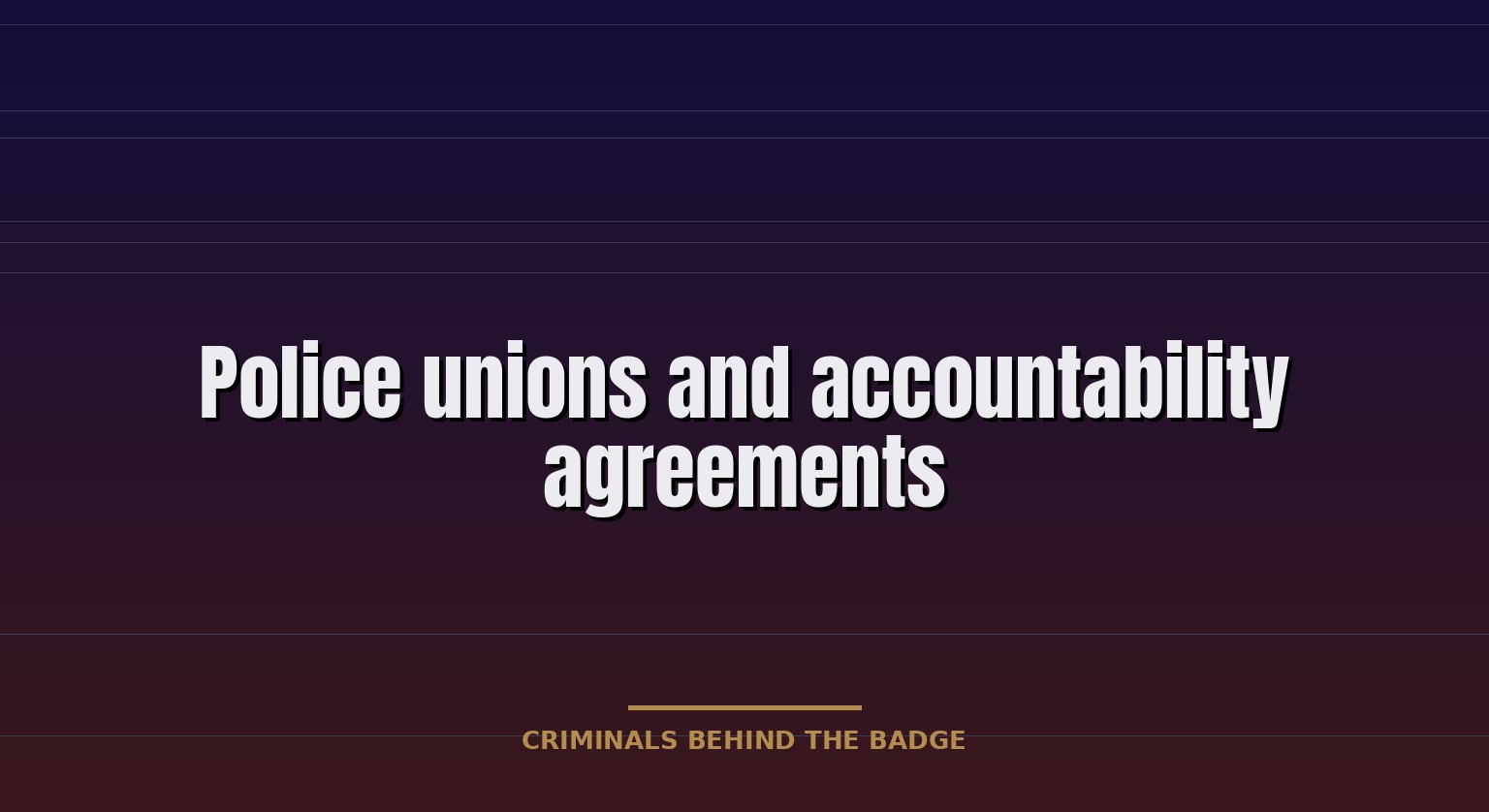 Police unions and accountability agreements