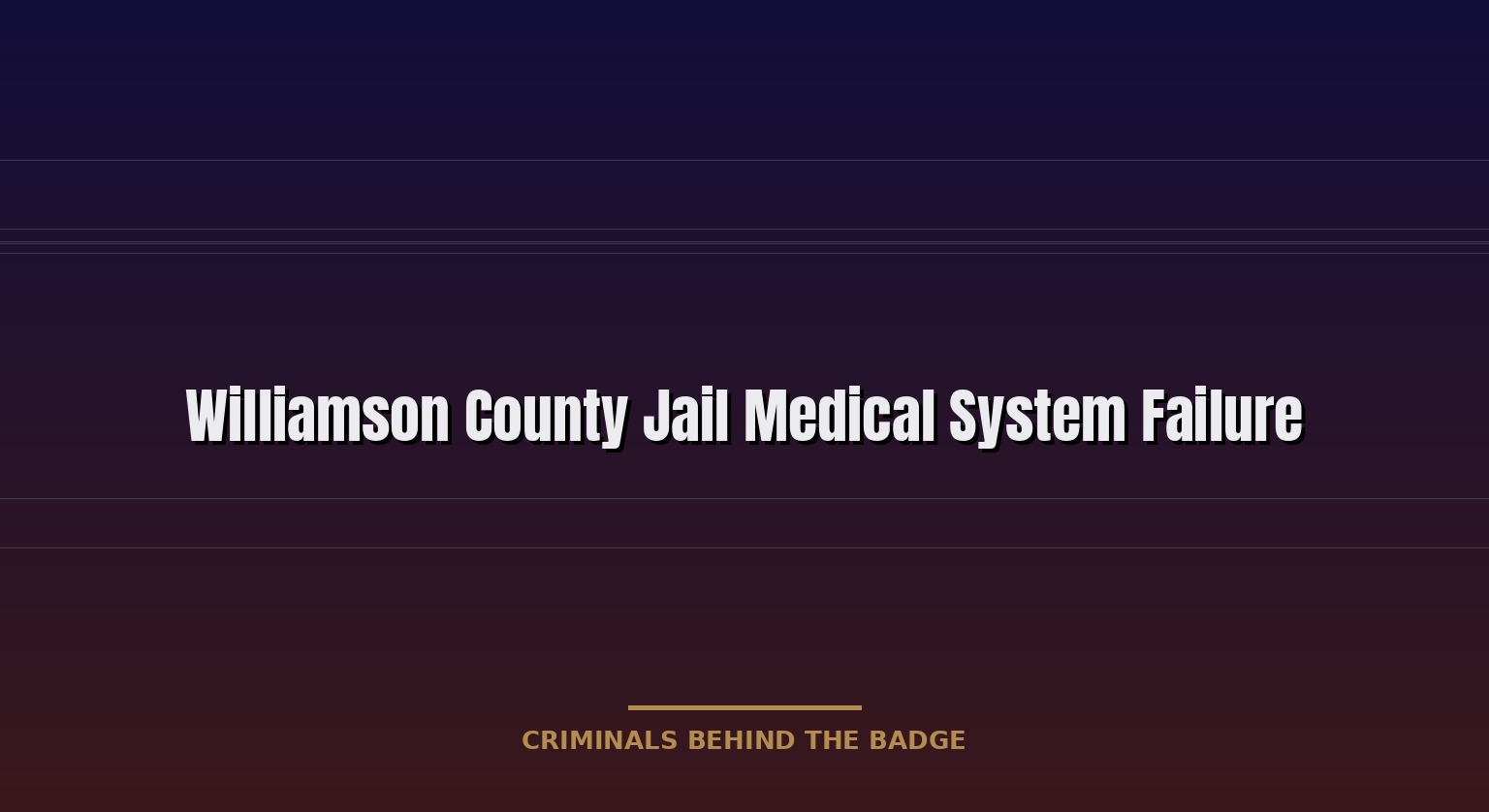 Williamson County jail medical abuse report detailing detention conditions, medical neglect, and documented evidence from formal complaint and timeline.