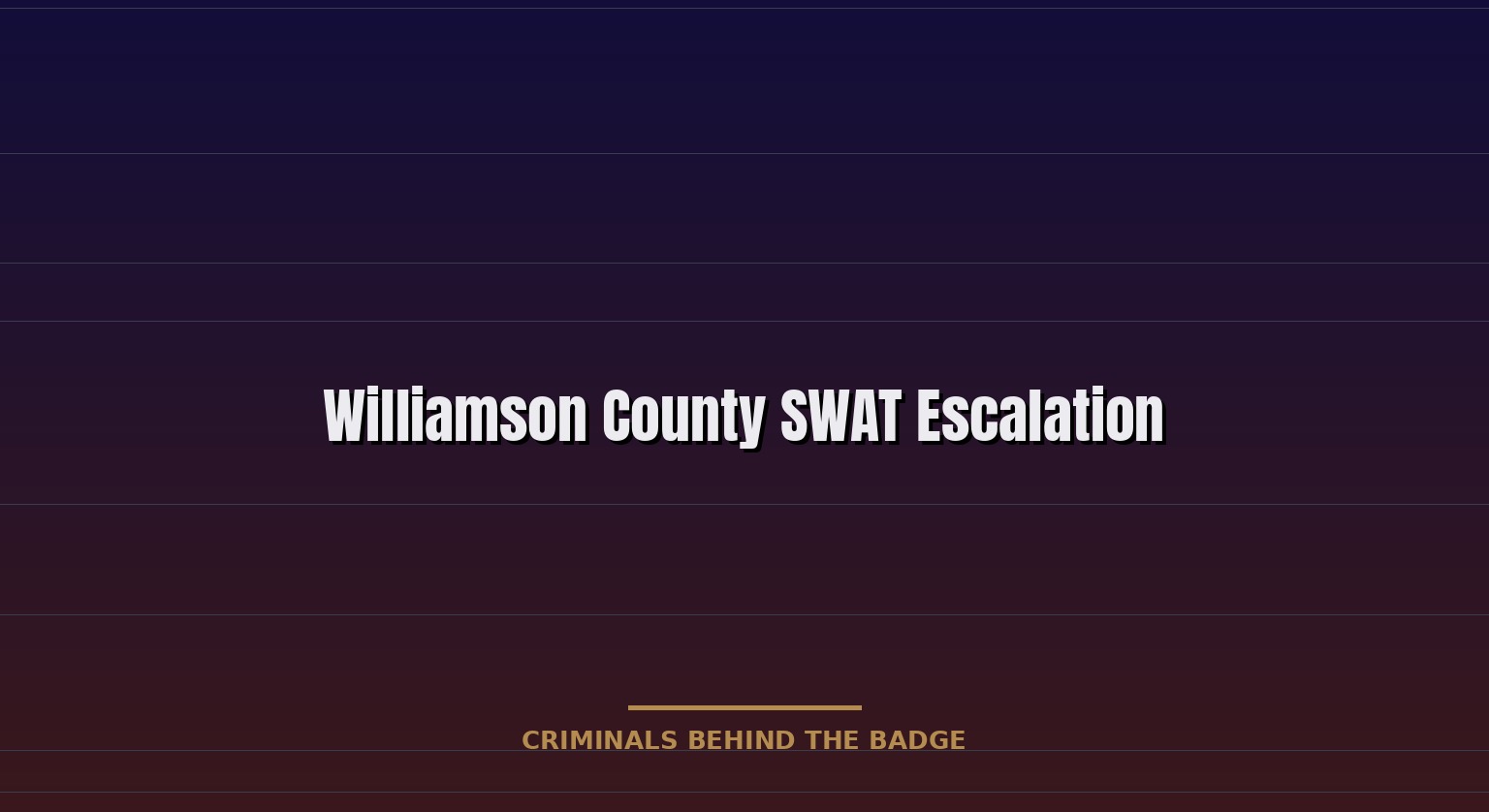 Williamson County SWAT escalation: arrest to exposure pipeline